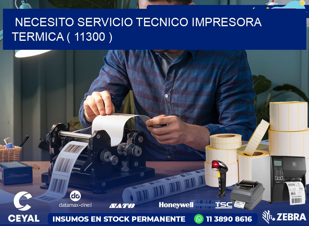 NECESITO SERVICIO TECNICO IMPRESORA TERMICA ( 11300 )