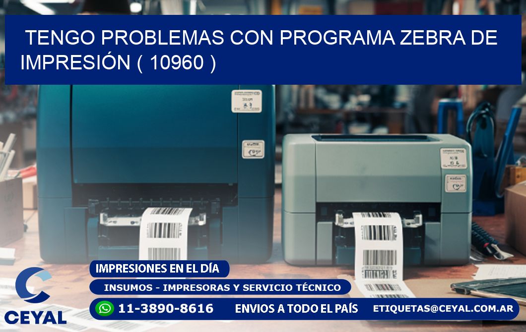 TENGO PROBLEMAS CON PROGRAMA ZEBRA DE IMPRESIÓN ( 10960 )