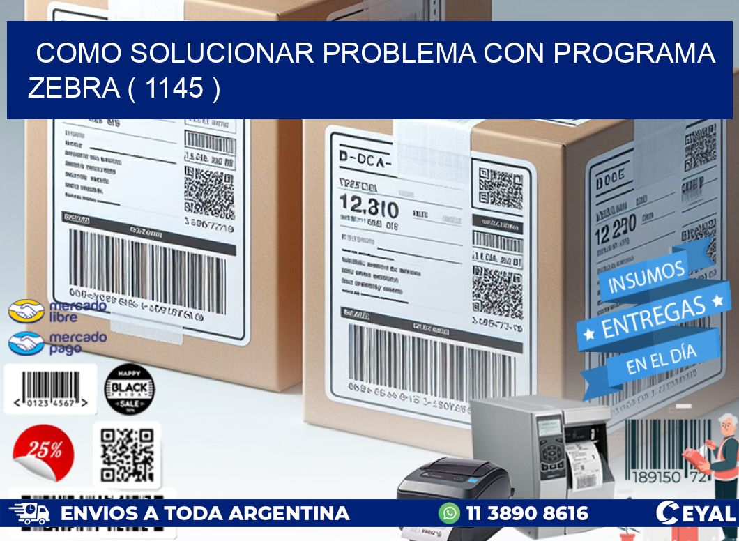 COMO SOLUCIONAR PROBLEMA CON PROGRAMA ZEBRA ( 1145 )
