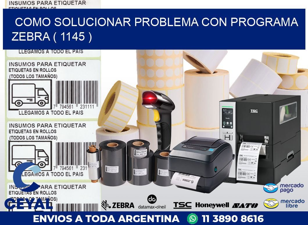 COMO SOLUCIONAR PROBLEMA CON PROGRAMA ZEBRA ( 1145 )