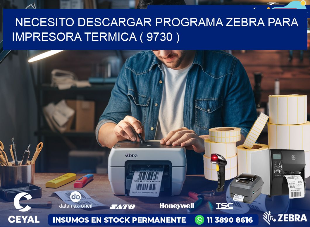 NECESITO DESCARGAR PROGRAMA ZEBRA PARA IMPRESORA TERMICA ( 9730 )