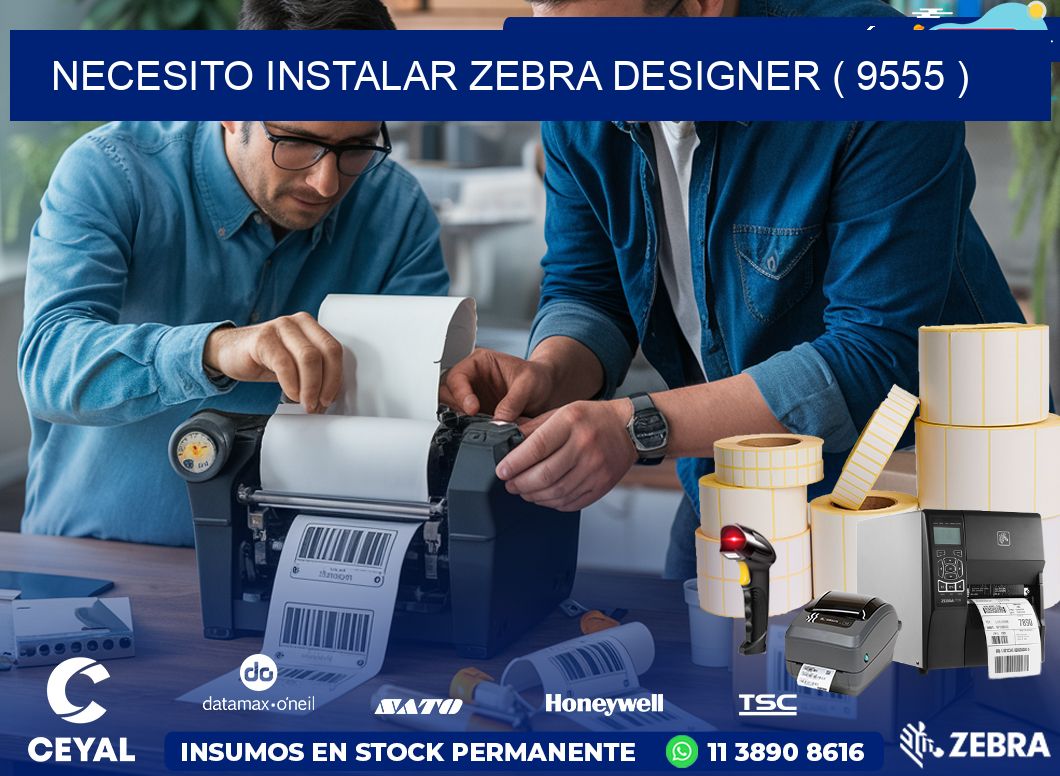 NECESITO INSTALAR ZEBRA DESIGNER ( 9555 )