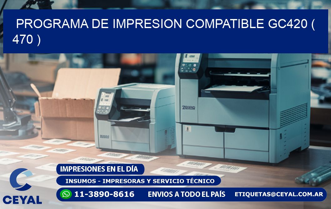 PROGRAMA DE IMPRESION COMPATIBLE GC420 ( 470 )