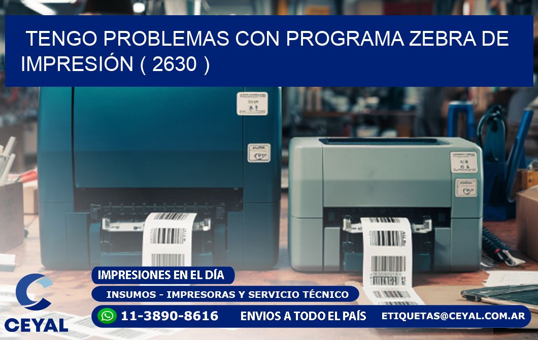 TENGO PROBLEMAS CON PROGRAMA ZEBRA DE IMPRESIÓN ( 2630 )