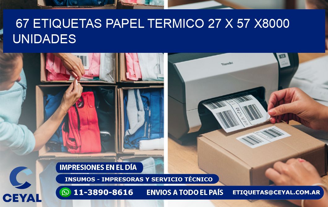 67 ETIQUETAS PAPEL TERMICO 27 x 57 X8000 UNIDADES