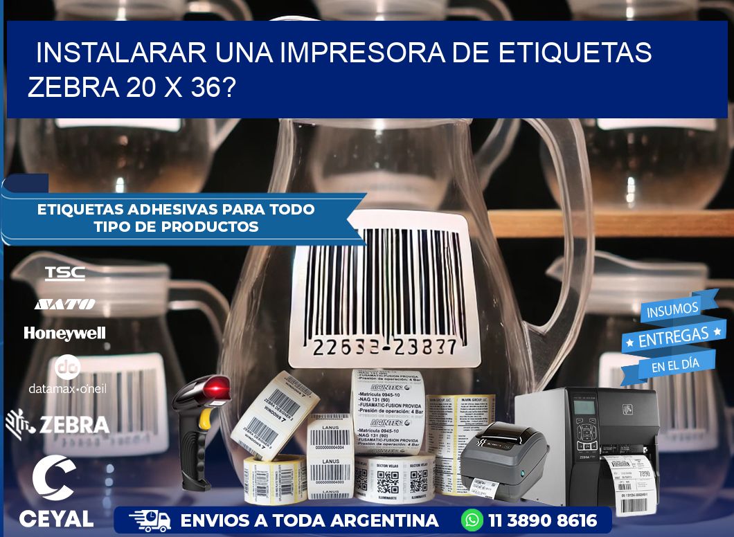 instalarar una Impresora de etiquetas Zebra 20 x 36?