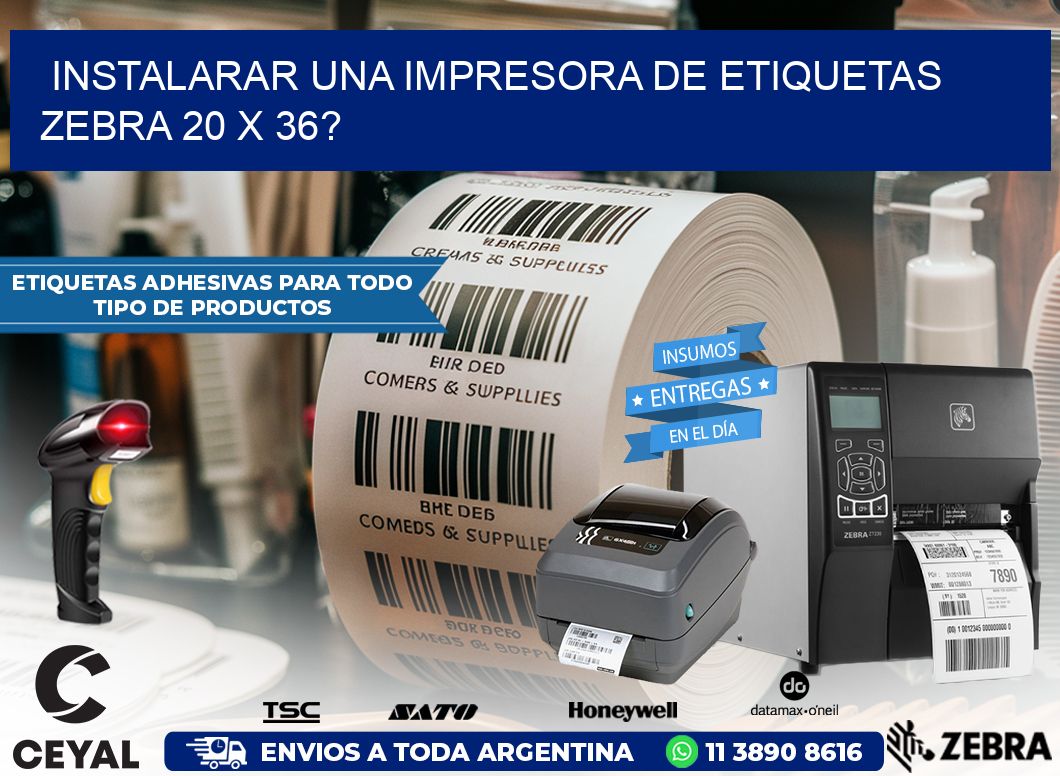 instalarar una Impresora de etiquetas Zebra 20 x 36?