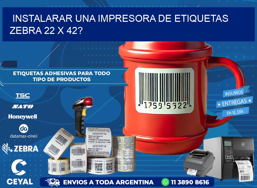 instalarar una Impresora de etiquetas Zebra 22 x 42?