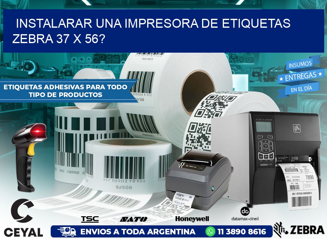 instalarar una Impresora de etiquetas Zebra 37 x 56?