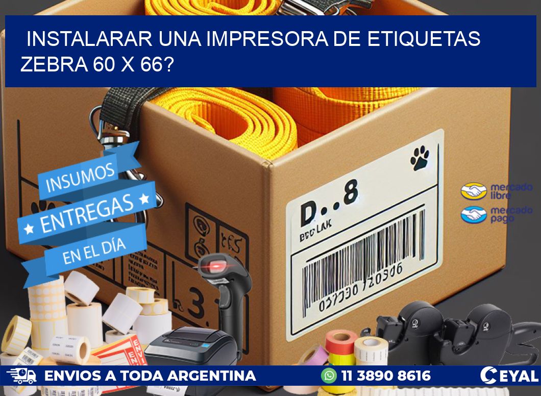 instalarar una Impresora de etiquetas Zebra 60 x 66?