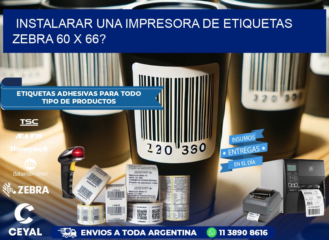 instalarar una Impresora de etiquetas Zebra 60 x 66?