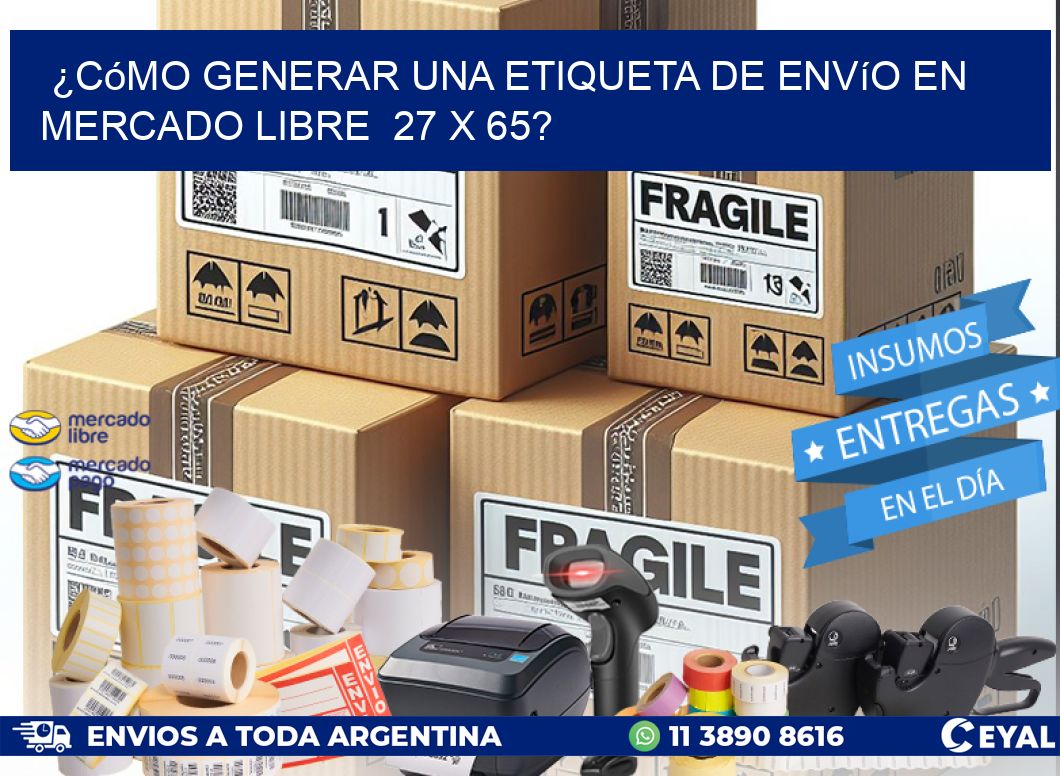 ¿Cómo generar una etiqueta de envío en Mercado Libre  27 x 65?