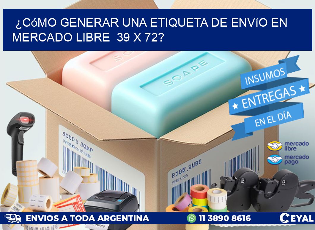 ¿Cómo generar una etiqueta de envío en Mercado Libre  39 x 72?