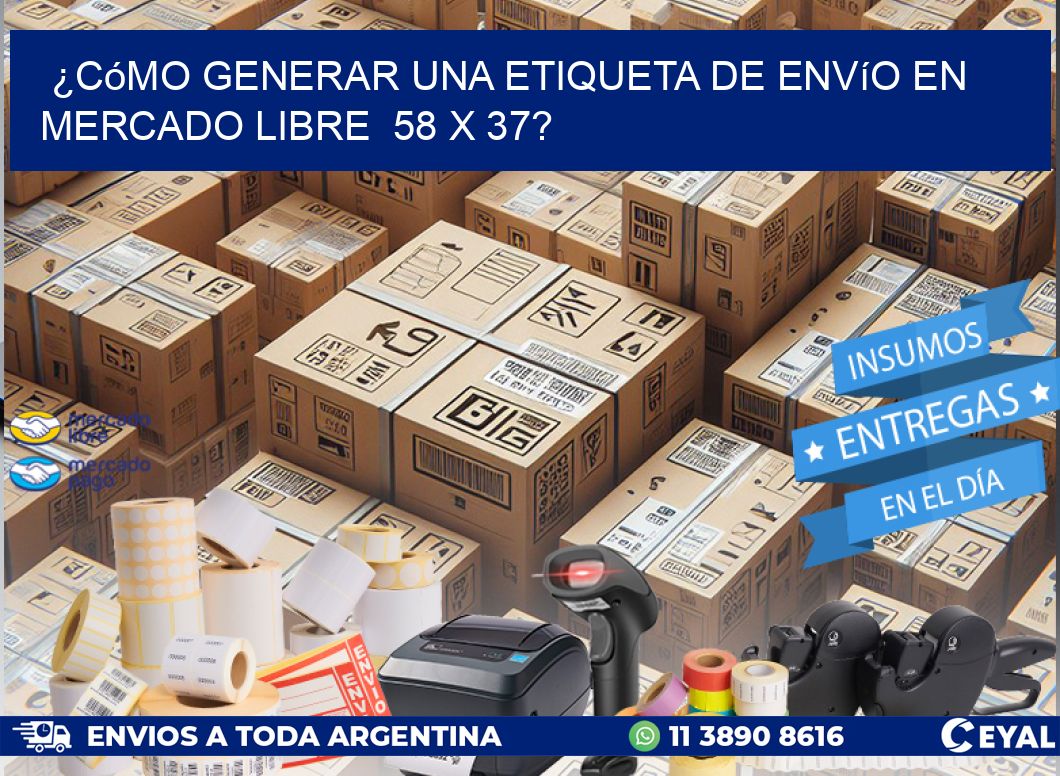 ¿Cómo generar una etiqueta de envío en Mercado Libre  58 x 37?