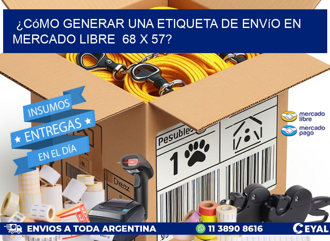 ¿Cómo generar una etiqueta de envío en Mercado Libre  68 x 57?