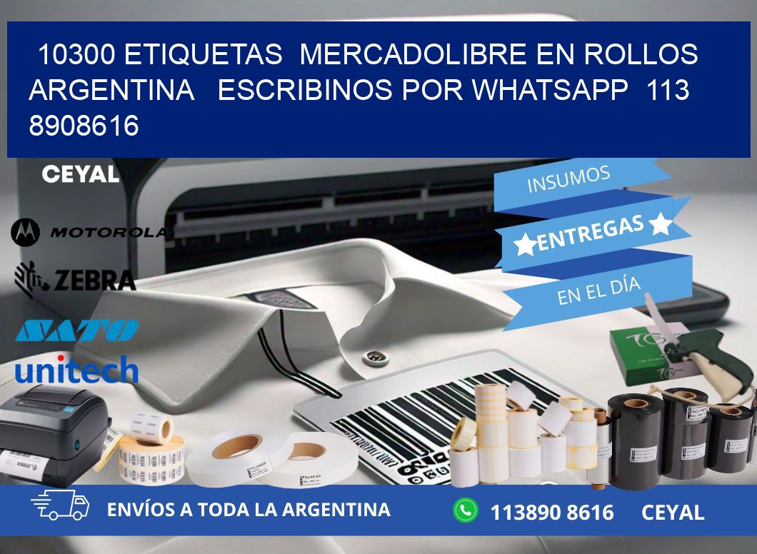10300 ETIQUETAS  MERCADOLIBRE EN ROLLOS ARGENTINA   ESCRIBINOS POR WHATSAPP  113 8908616