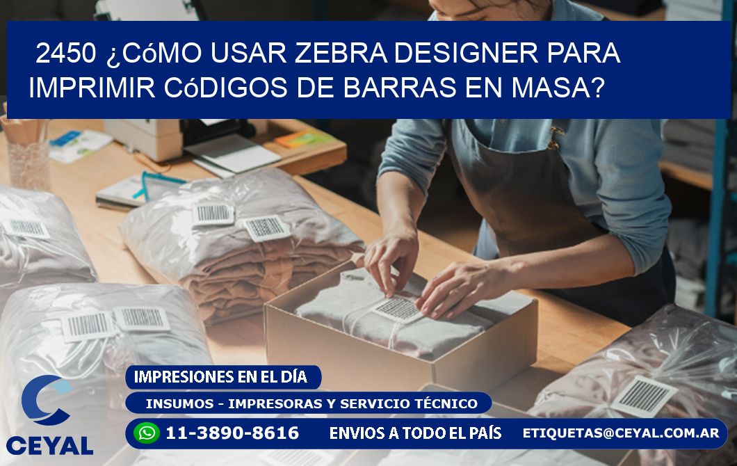 2450 ¿Cómo usar Zebra Designer para imprimir códigos de barras en masa?