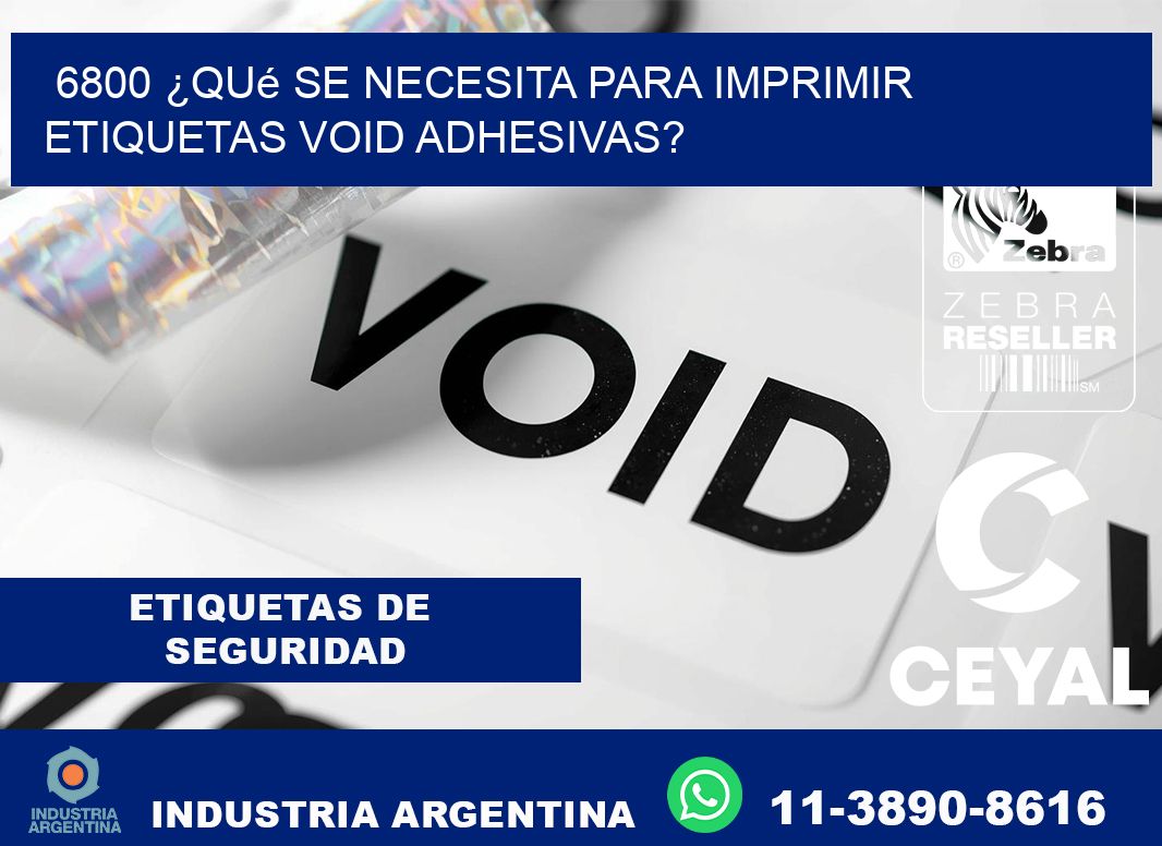 6800 ¿Qué se necesita para imprimir etiquetas void adhesivas?